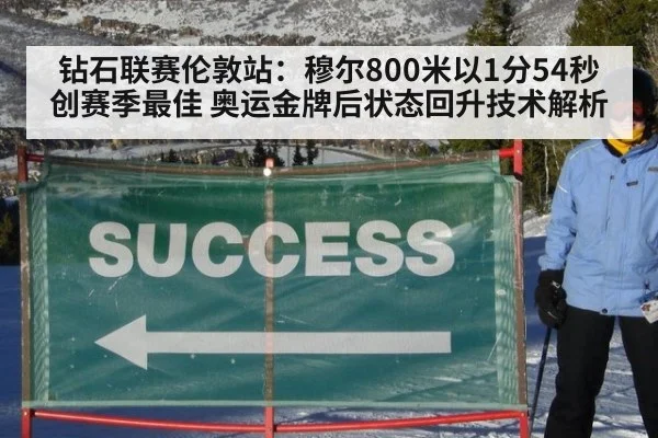钻石联赛伦敦站：穆尔800米以1分54秒创赛季最佳 奥运金牌后状态回升技术解析